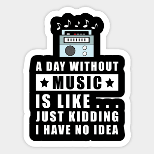 A day without Music is like.. just kidding i have no idea Sticker